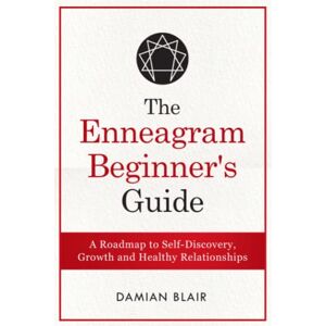 Blair, Damian The Enneagram Beginner's Guide: A Roadmap to Self-Discovery, Growth and Healthy Relationships: 1 (Understanding The Enneagram Series) Blair, Damian The Enneagram Beginner's Guide: A Roadmap to Self-Discovery, Growth and Healthy Relationships: 1 (Understanding The Enneagram Series)