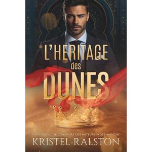 Ralston, Kristel L'héritage des dunes: Romance contemporaine royale, d'ennemis à amants avec différence d'âge, passés complexes et amour interdit. Ralston, Kristel L'héritage des dunes: Romance contemporaine royale, d'ennemis à amants avec différence d'âge, passés complexes et amour interdit.