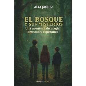 Jaquez, Alta El bosque y sus misterios: Una aventura de magia, amistad y esperanza Jaquez, Alta El bosque y sus misterios: Una aventura de magia, amistad y esperanza