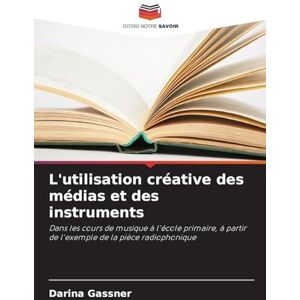 Gassner, Darina L'utilisation créative des médias et des instruments: Dans les cours de musique à l'école primaire, à partir de l'exemple de la pièce radiophonique Gassner, Darina L'utilisation créative des médias et des instruments: Dans les cours de musique à l'école primaire, à partir de l'exemple de la pièce radiophonique