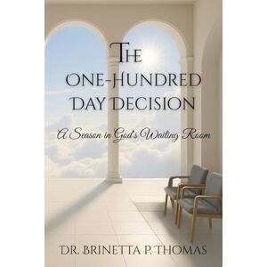 Thomas, Dr Brinetta P. The One-Hundred Day Decision: A Season In God's Waiting Room Thomas, Dr Brinetta P. The One-Hundred Day Decision: A Season In God's Waiting Room