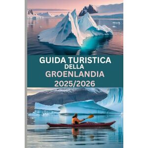 Morgan, Nathan GUIDA TURISTICA DELLA GROENLANDIA 2025/2026: Esplora i fiordi ghiacciati di Ilulissat, la magica aurora boreale e l'autentica vita artica Morgan, Nathan GUIDA TURISTICA DELLA GROENLANDIA 2025/2026: Esplora i fiordi ghiacciati di Ilulissat, la magica aurora boreale e l'autentica vita artica