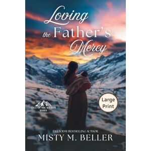 Beller, Misty M Loving the Father's Mercy: 9 (Call of the Rockies) Beller, Misty M Loving the Father's Mercy: 9 (Call of the Rockies)