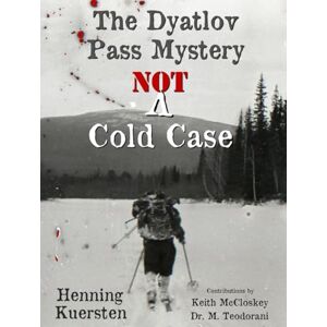 Kuersten, Henning The Dyatlov Pass Mystery: NOT A Cold Case Kuersten, Henning The Dyatlov Pass Mystery: NOT A Cold Case