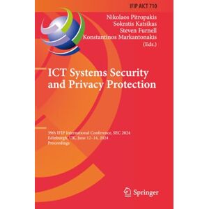 ICT Systems Security and Privacy Protection: 39th IFIP International Conference, SEC 2024, Edinburgh, UK, June 12–14, 2024, Proceedings (IFIP Advances in Information and Communication Technology) ICT Systems Security and Privacy Protection: 39th IFIP International Conference, SEC 2024, Edinburgh, UK, June 12–14, 2024, Proceedings (IFIP Advances in Information and Communication Technology)