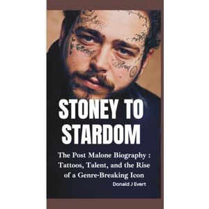 J Evert, Donald STONEY TO STARDOM: The Post Malone Biography — Tattoos, Talent, and the Rise of a Genre-Breaking Icon J Evert, Donald STONEY TO STARDOM: The Post Malone Biography — Tattoos, Talent, and the Rise of a Genre-Breaking Icon