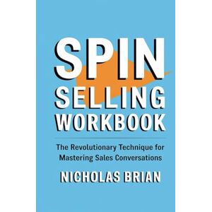 Brian, Nicholas Spin Selling Workbook: The Revolutionary Technique for Mastering Sales Conversations Brian, Nicholas Spin Selling Workbook: The Revolutionary Technique for Mastering Sales Conversations
