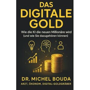BOUDA, Michel Digitales Gold: Wie KI die neuen Millionäre schaffen wird (und wie Sie einer werden) BOUDA, Michel Digitales Gold: Wie KI die neuen Millionäre schaffen wird (und wie Sie einer werden)
