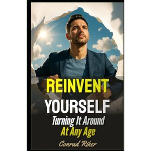Riker, Conrad Reinvent Yourself: Turning It Around At Any Age (Redpilled Reinvention (satire)) Riker, Conrad Reinvent Yourself: Turning It Around At Any Age (Redpilled Reinvention (satire))