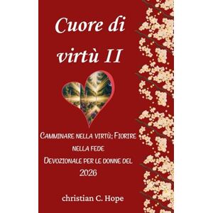 Hope, Christian C Cuore di virtù II: Camminare nella virtù; Fiorire nella fede Devozionale per le donne (devozionale quotidiano per donne Del 2026) Hope, Christian C Cuore di virtù II: Camminare nella virtù; Fiorire nella fede Devozionale per le donne (devozionale quotidiano per donne Del 2026)