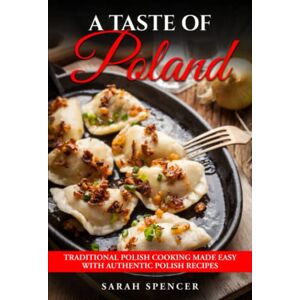 Spencer, Sarah A Taste of Poland: Traditional Polish Cooking Made Easy with Authentic Polish Recipes (Best Recipes from Around the World) Spencer, Sarah A Taste of Poland: Traditional Polish Cooking Made Easy with Authentic Polish Recipes (Best Recipes from Around the World)