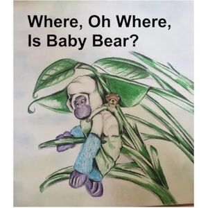 Swartz, Evelyn C Where, Oh Where, Is Baby Bear? Swartz, Evelyn C Where, Oh Where, Is Baby Bear?
