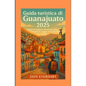 Everhart, Zion Guida turistica di Guanajuato 2025: Scopri le migliori attrazioni, cibo, cultura e consigli di viaggio di Guanajuato per il 2025 Everhart, Zion Guida turistica di Guanajuato 2025: Scopri le migliori attrazioni, cibo, cultura e consigli di viaggio di Guanajuato per il 2025