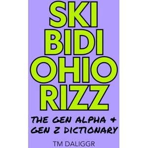Daliggr, TM Skibidi Ohio Rizz: The Gen Alpha & Gen Z Dictionary: Understanding the slang that’s taking over the internet Daliggr, TM Skibidi Ohio Rizz: The Gen Alpha & Gen Z Dictionary: Understanding the slang that’s taking over the internet