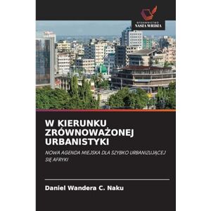 Wandera C Naku, Daniel W Kierunku ZrównowaŻonej Urbanistyki: NOWA AGENDA MIEJSKA DLA SZYBKO URBANIZUJ¿CEJ SI¿ AFRYKI Wandera C Naku, Daniel W Kierunku ZrównowaŻonej Urbanistyki: NOWA AGENDA MIEJSKA DLA SZYBKO URBANIZUJ¿CEJ SI¿ AFRYKI