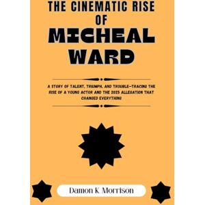 Morrison, Damon K. THE CINEMATIC RISE OF MICHEAL WARD: A Story of Talent, Triumph, and Trouble—Tracing the Rise of a Young Actor and the 2025 Allegation That Changed Everything Morrison, Damon K. THE CINEMATIC RISE OF MICHEAL WARD: A Story of Talent, Triumph, and Trouble—Tracing the Rise of a Young Actor and the 2025 Allegation That Changed Everything
