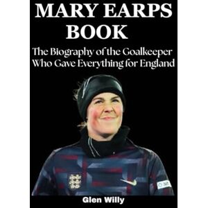 Willy, Glen Mary Earps Book: The Biography of the Goalkeeper Who Gave Everything for England Willy, Glen Mary Earps Book: The Biography of the Goalkeeper Who Gave Everything for England