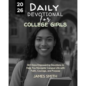 SMITH, JAMES DAILY DEVOTIONAL FOR COLLEGE GIRLS 2026: 365 Days Empowering Devotions to Help You Navigate Campus Life with Faith Courage and Purpose (5 MINUTES INSPIRED DEVOTIONS IN ENGLISH AND GERMAN) SMITH, JAMES DAILY DEVOTIONAL FOR COLLEGE GIRLS 2026: 365 Days Empowering Devotions to Help You Navigate Campus Life with Faith Courage and Purpose (5 MINUTES INSPIRED DEVOTIONS IN ENGLISH AND GERMAN)