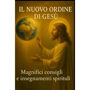 Fernandes IL NUOVO ORDINE DI GESÙ: Magnifici Consigli e Insegnamenti Spirituali Fernandes IL NUOVO ORDINE DI GESÙ: Magnifici Consigli e Insegnamenti Spirituali