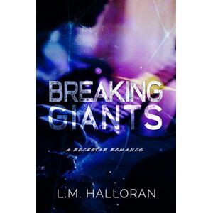 Halloran, L.M. Breaking Giants: A Rockstar Romance (Breaking Love) Halloran, L.M. Breaking Giants: A Rockstar Romance (Breaking Love)