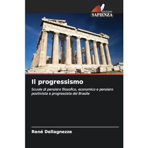 Dellagnezze, René Il progressismo: Scuole di pensiero filosofico, economico e pensiero positivista e progressista del Brasile Dellagnezze, René Il progressismo: Scuole di pensiero filosofico, economico e pensiero positivista e progressista del Brasile