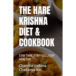 Chaitanya das, Chandra-Vadana THE HARE KRISHNA DIET & COOKBOOK: STAY THIN, STAY FULL, STAY HEALTHY Chaitanya das, Chandra-Vadana THE HARE KRISHNA DIET & COOKBOOK: STAY THIN, STAY FULL, STAY HEALTHY