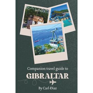 Diaz, Carl Companion Travel Guide To Gibraltar With Colorful Insights: Must see, Must Do activities! Top Attractions! Insider and Local Tips! Cultural ... Wonders: Chromatic Adventurer's guidebook) Diaz, Carl Companion Travel Guide To Gibraltar With Colorful Insights: Must see, Must Do activities! Top Attractions! Insider and Local Tips! Cultural ... Wonders: Chromatic Adventurer's guidebook)