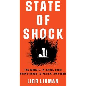 Libman, Lior State of Shock: The Kibbutz in Israel from Avant-Garde to Fetish, 1948-1955 (Jewish Culture and Contexts) Libman, Lior State of Shock: The Kibbutz in Israel from Avant-Garde to Fetish, 1948-1955 (Jewish Culture and Contexts)