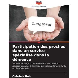 Rab, Gabriele Participation des proches dans un service spécialisé dans la démence: Expérience des proches aidants dans le cadre du passage des soins à domicile aux soins de longue durée en établissement Rab, Gabriele Participation des proches dans un service spécialisé dans la démence: Expérience des proches aidants dans le cadre du passage des soins à domicile aux soins de longue durée en établissement
