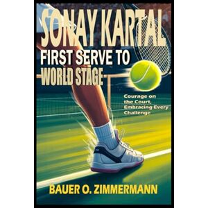 ZIMMERMANN, BAUER O SONAY KARTAL: FIRST SERVE TO WORLD STAGE: Courage on the Court, Embracing Every Challenge ZIMMERMANN, BAUER O SONAY KARTAL: FIRST SERVE TO WORLD STAGE: Courage on the Court, Embracing Every Challenge