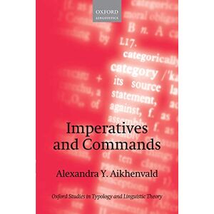Aikhenvald, Alexandra Imperatives and Commands (Oxford Studies in Typology & Linguistic Theory) (Oxford Studies in Typology and Linguistic Theory) Aikhenvald, Alexandra Imperatives and Commands (Oxford Studies in Typology & Linguistic Theory) (Oxford Studies in Typology and Linguistic Theory)