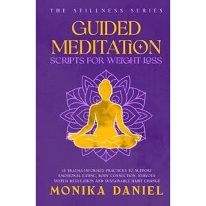 DANIEL, MONIKA Guided Meditation Scripts for Weight Loss: 15 Trauma-Informed Practices to Support Emotional Eating, Body Connection, Nervous System Regulation, and Sustainable Habit Change (The Stillness Series) DANIEL, MONIKA Guided Meditation Scripts for Weight Loss: 15 Trauma-Informed Practices to Support Emotional Eating, Body Connection, Nervous System Regulation, and Sustainable Habit Change (The Stillness Series)
