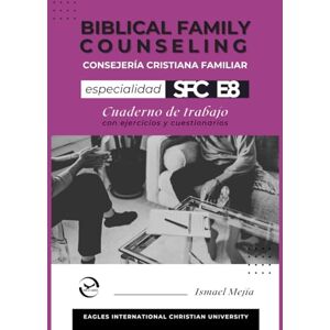 Mejía, Ismael Consejería Cristiana Familiar Especialidad 8 Cuaderno de Trabajo Biblical Family Counseling Speciality Workbook Mejía, Ismael Consejería Cristiana Familiar Especialidad 8 Cuaderno de Trabajo Biblical Family Counseling Speciality Workbook