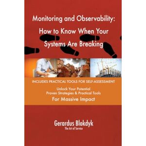 Gerardus Blokdyk - The Art of Service Monitoring and Observability: How to Know When Your Systems Are Breaking Gerardus Blokdyk - The Art of Service Monitoring and Observability: How to Know When Your Systems Are Breaking