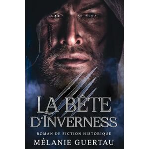 Guertau, Mélanie La bête d'Inverness: une fiction historique écossaise au 17ème siècle Guertau, Mélanie La bête d'Inverness: une fiction historique écossaise au 17ème siècle