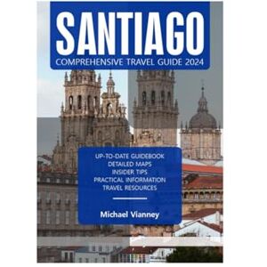 VIANNEY, MICHAEL SANTIAGO COMPREHENSIVE TRAVEL GUIDE 2024 (THE LOCAL GUIDE) VIANNEY, MICHAEL SANTIAGO COMPREHENSIVE TRAVEL GUIDE 2024 (THE LOCAL GUIDE)