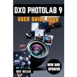 BELLIS, RAY DxO PhotoLab 9 User Guide 2026 BELLIS, RAY DxO PhotoLab 9 User Guide 2026