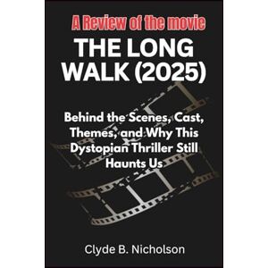 Nicholson, Clyde B. A Review of the movie The Long Walk (2025): Behind the Scenes, Cast, Themes, and Why This Dystopian Thriller Still Haunts Us Nicholson, Clyde B. A Review of the movie The Long Walk (2025): Behind the Scenes, Cast, Themes, and Why This Dystopian Thriller Still Haunts Us