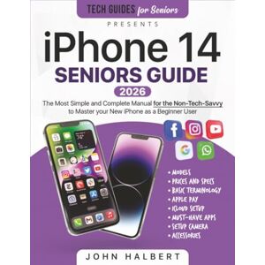 Halbert, John iPhone 14 Seniors Guide: The Most Simple and Complete Manual for the Non-Tech-Savvy to Master your New iPhone as a Beginner User Halbert, John iPhone 14 Seniors Guide: The Most Simple and Complete Manual for the Non-Tech-Savvy to Master your New iPhone as a Beginner User