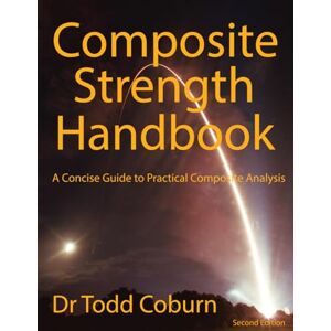 Coburn, Dr Todd Dale Composite Strength Handbook: A Concise Guide to Practical Composite Analysis Coburn, Dr Todd Dale Composite Strength Handbook: A Concise Guide to Practical Composite Analysis