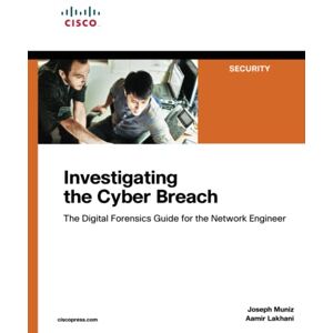 Muniz, Joseph Investigating the Cyber Breach: The Digital Forensics Guide for the Network Engineer Muniz, Joseph Investigating the Cyber Breach: The Digital Forensics Guide for the Network Engineer