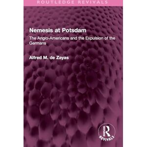 Zayas, Alfred M. de Nemesis at Potsdam: The Anglo-Americans and the Expulsion of the Germans (Routledge Revivals) Zayas, Alfred M. de Nemesis at Potsdam: The Anglo-Americans and the Expulsion of the Germans (Routledge Revivals)