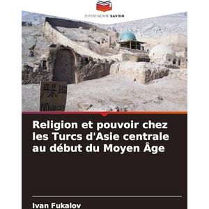 Fukalov, Ivan Religion et pouvoir chez les Turcs d'Asie centrale au début du Moyen Âge Fukalov, Ivan Religion et pouvoir chez les Turcs d'Asie centrale au début du Moyen Âge