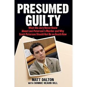 Dalton, Matt Presumed Guilty: What the Jury Never Knew About Laci Peterson's Murder and Why Scott Peterson Should Not Be on Death Row Dalton, Matt Presumed Guilty: What the Jury Never Knew About Laci Peterson's Murder and Why Scott Peterson Should Not Be on Death Row