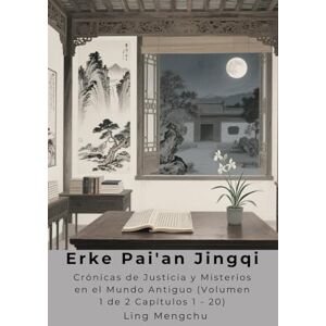 Ling, Mengchu Erke Pai'an Jingqi: Crónicas de Justicia y Misterios en el Mundo Antiguo (Volumen 1 de 2 Capítulos 1 20) Ling, Mengchu Erke Pai'an Jingqi: Crónicas de Justicia y Misterios en el Mundo Antiguo (Volumen 1 de 2 Capítulos 1 20)