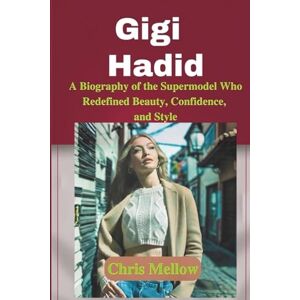 Mellow, Chris Gigi Hadid: A Biography of the Supermodel Who Redefined Beauty, Confidence, and Style (Biographies of American Top models) Mellow, Chris Gigi Hadid: A Biography of the Supermodel Who Redefined Beauty, Confidence, and Style (Biographies of American Top models)
