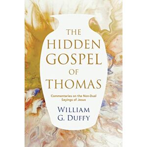 Duffy, William G. The Hidden Gospel of Thomas: Commentaries on the Non-Dual Sayings of Jesus Duffy, William G. The Hidden Gospel of Thomas: Commentaries on the Non-Dual Sayings of Jesus