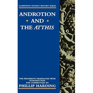Harding, Phillip Androtion and the Atthis (Clarendon Ancient History Series): The Fragments Translated with Introduction and Commentary Harding, Phillip Androtion and the Atthis (Clarendon Ancient History Series): The Fragments Translated with Introduction and Commentary