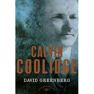 Greenberg, David Calvin Coolidge: The American Presidents Series: The 30th President, 1923-1929 Greenberg, David Calvin Coolidge: The American Presidents Series: The 30th President, 1923-1929