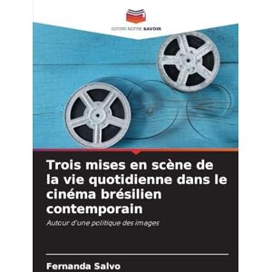 Salvo, Fernanda Trois mises en scène de la vie quotidienne dans le cinéma brésilien contemporain: Autour d'une politique des images Salvo, Fernanda Trois mises en scène de la vie quotidienne dans le cinéma brésilien contemporain: Autour d'une politique des images